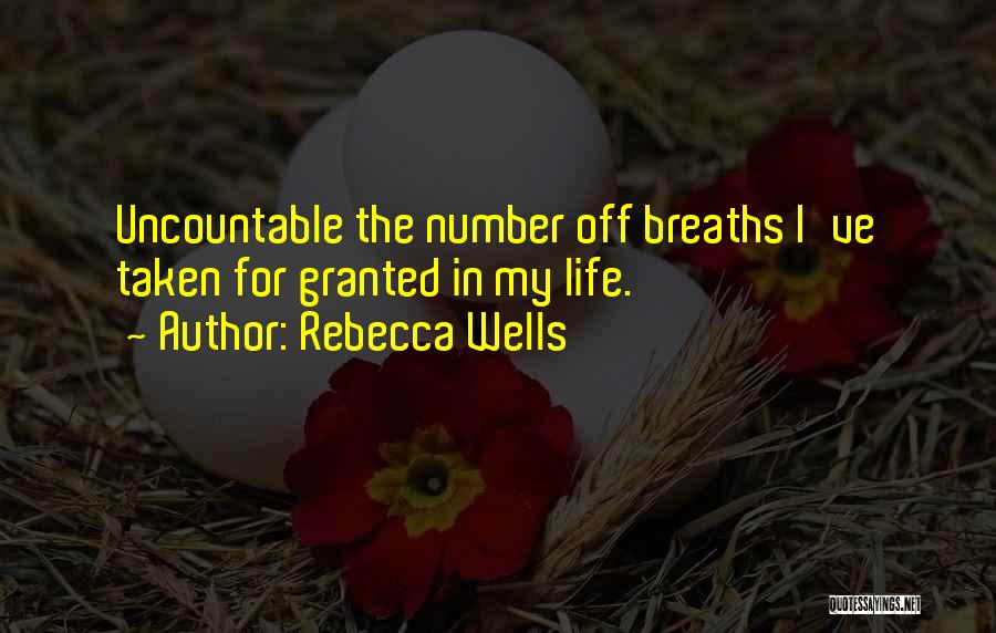 Rebecca Wells Quotes: Uncountable The Number Off Breaths I've Taken For Granted In My Life.