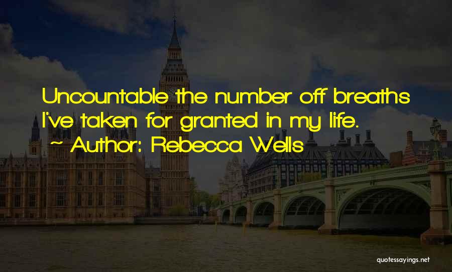 Rebecca Wells Quotes: Uncountable The Number Off Breaths I've Taken For Granted In My Life.