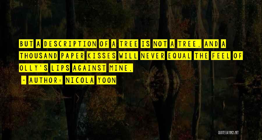 Nicola Yoon Quotes: But A Description Of A Tree Is Not A Tree, And A Thousand Paper Kisses Will Never Equal The Feel