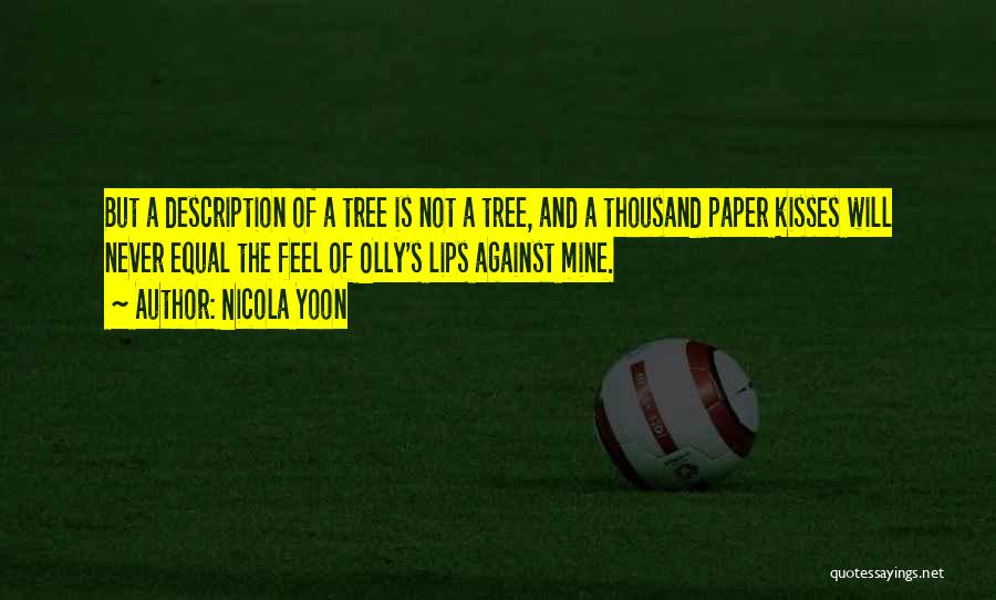 Nicola Yoon Quotes: But A Description Of A Tree Is Not A Tree, And A Thousand Paper Kisses Will Never Equal The Feel