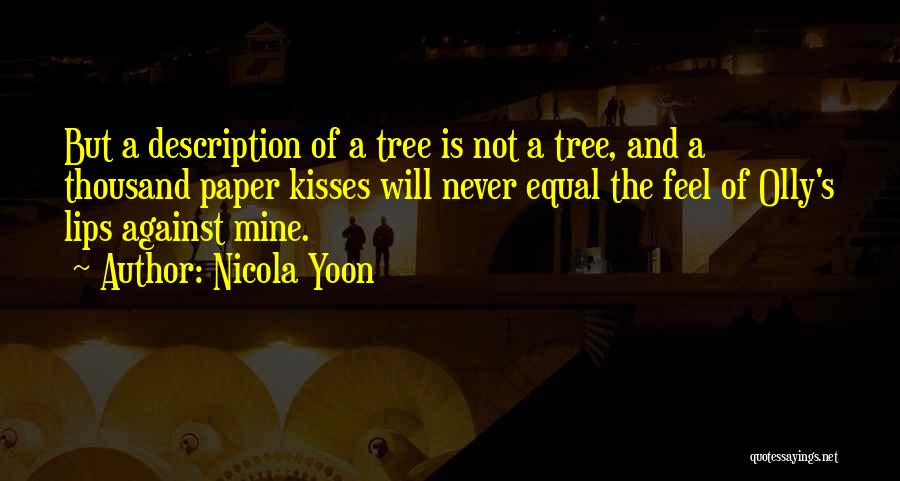 Nicola Yoon Quotes: But A Description Of A Tree Is Not A Tree, And A Thousand Paper Kisses Will Never Equal The Feel