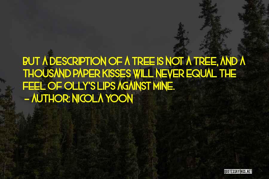 Nicola Yoon Quotes: But A Description Of A Tree Is Not A Tree, And A Thousand Paper Kisses Will Never Equal The Feel