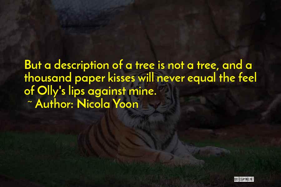 Nicola Yoon Quotes: But A Description Of A Tree Is Not A Tree, And A Thousand Paper Kisses Will Never Equal The Feel