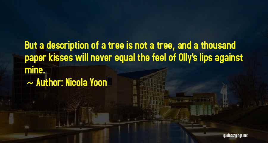 Nicola Yoon Quotes: But A Description Of A Tree Is Not A Tree, And A Thousand Paper Kisses Will Never Equal The Feel
