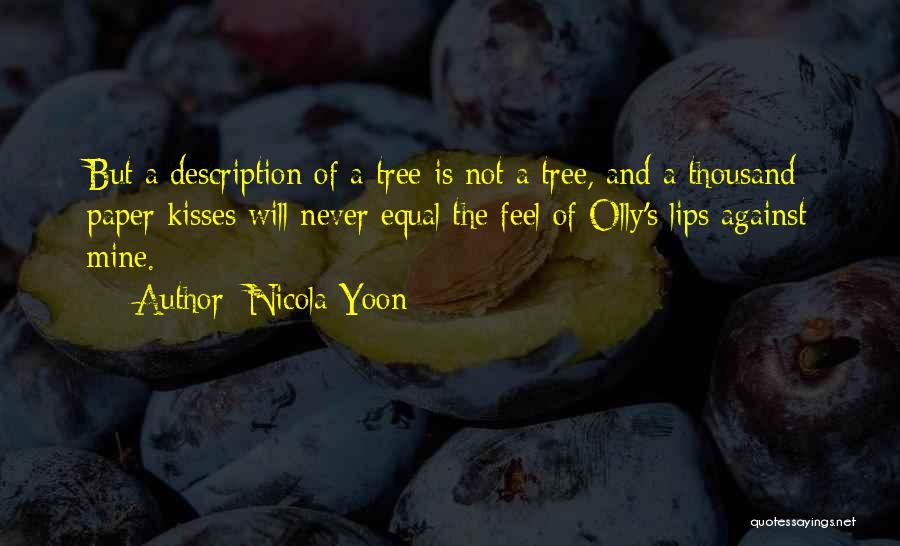 Nicola Yoon Quotes: But A Description Of A Tree Is Not A Tree, And A Thousand Paper Kisses Will Never Equal The Feel