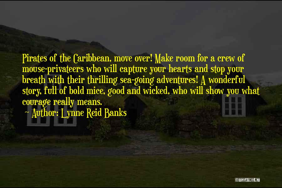 Lynne Reid Banks Quotes: Pirates Of The Caribbean, Move Over! Make Room For A Crew Of Mouse-privateers Who Will Capture Your Hearts And Stop