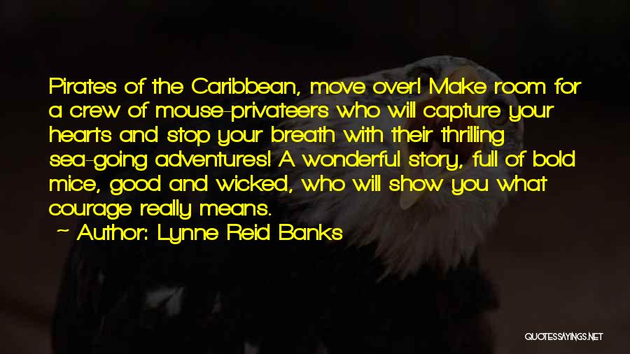 Lynne Reid Banks Quotes: Pirates Of The Caribbean, Move Over! Make Room For A Crew Of Mouse-privateers Who Will Capture Your Hearts And Stop