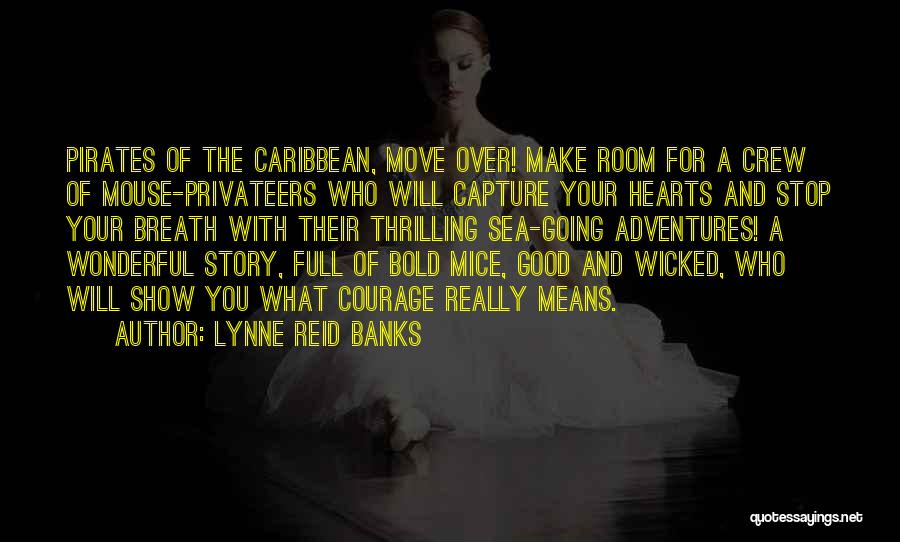 Lynne Reid Banks Quotes: Pirates Of The Caribbean, Move Over! Make Room For A Crew Of Mouse-privateers Who Will Capture Your Hearts And Stop