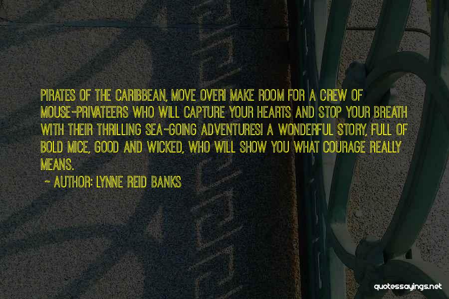 Lynne Reid Banks Quotes: Pirates Of The Caribbean, Move Over! Make Room For A Crew Of Mouse-privateers Who Will Capture Your Hearts And Stop