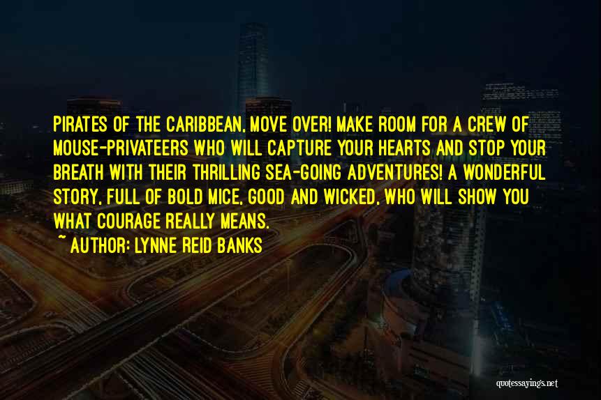 Lynne Reid Banks Quotes: Pirates Of The Caribbean, Move Over! Make Room For A Crew Of Mouse-privateers Who Will Capture Your Hearts And Stop