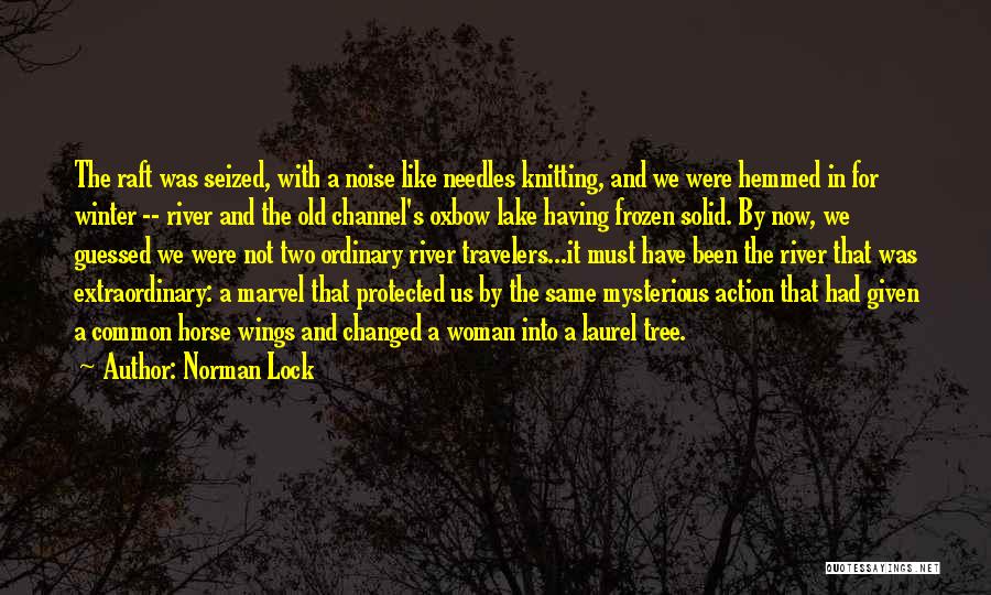 Norman Lock Quotes: The Raft Was Seized, With A Noise Like Needles Knitting, And We Were Hemmed In For Winter -- River And