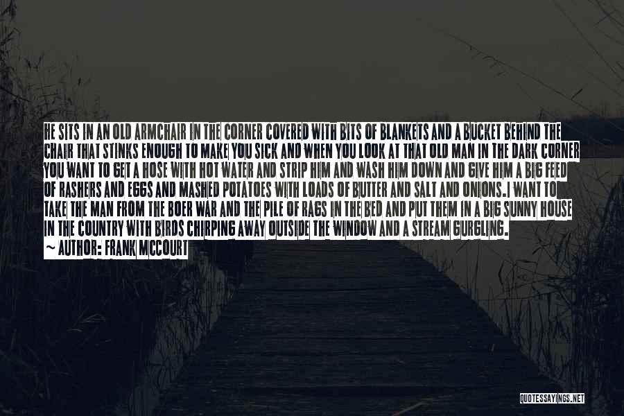 Frank McCourt Quotes: He Sits In An Old Armchair In The Corner Covered With Bits Of Blankets And A Bucket Behind The Chair