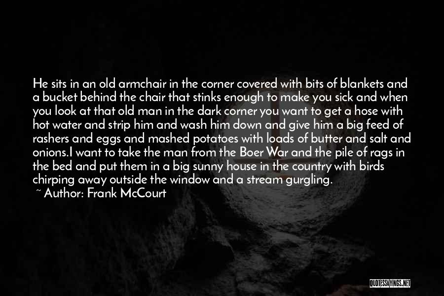 Frank McCourt Quotes: He Sits In An Old Armchair In The Corner Covered With Bits Of Blankets And A Bucket Behind The Chair