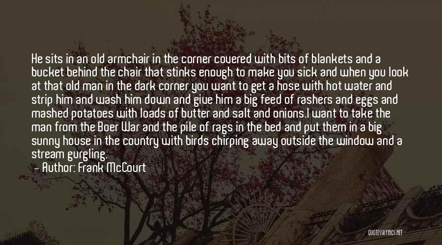 Frank McCourt Quotes: He Sits In An Old Armchair In The Corner Covered With Bits Of Blankets And A Bucket Behind The Chair