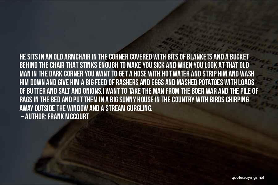 Frank McCourt Quotes: He Sits In An Old Armchair In The Corner Covered With Bits Of Blankets And A Bucket Behind The Chair