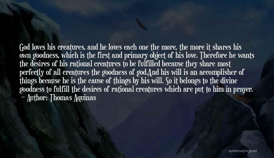 Thomas Aquinas Quotes: God Loves His Creatures, And He Loves Each One The More, The More It Shares His Own Goodness, Which Is