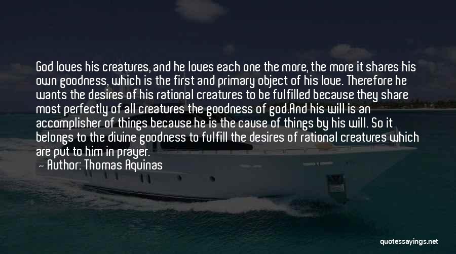 Thomas Aquinas Quotes: God Loves His Creatures, And He Loves Each One The More, The More It Shares His Own Goodness, Which Is