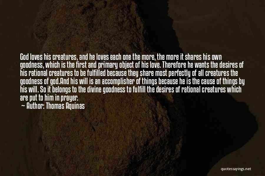 Thomas Aquinas Quotes: God Loves His Creatures, And He Loves Each One The More, The More It Shares His Own Goodness, Which Is