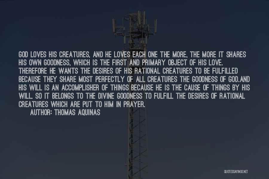 Thomas Aquinas Quotes: God Loves His Creatures, And He Loves Each One The More, The More It Shares His Own Goodness, Which Is