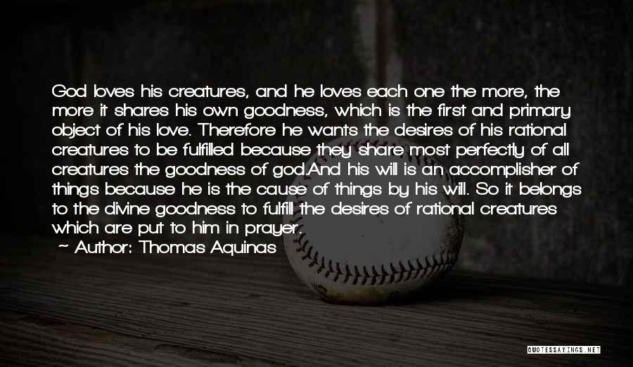 Thomas Aquinas Quotes: God Loves His Creatures, And He Loves Each One The More, The More It Shares His Own Goodness, Which Is