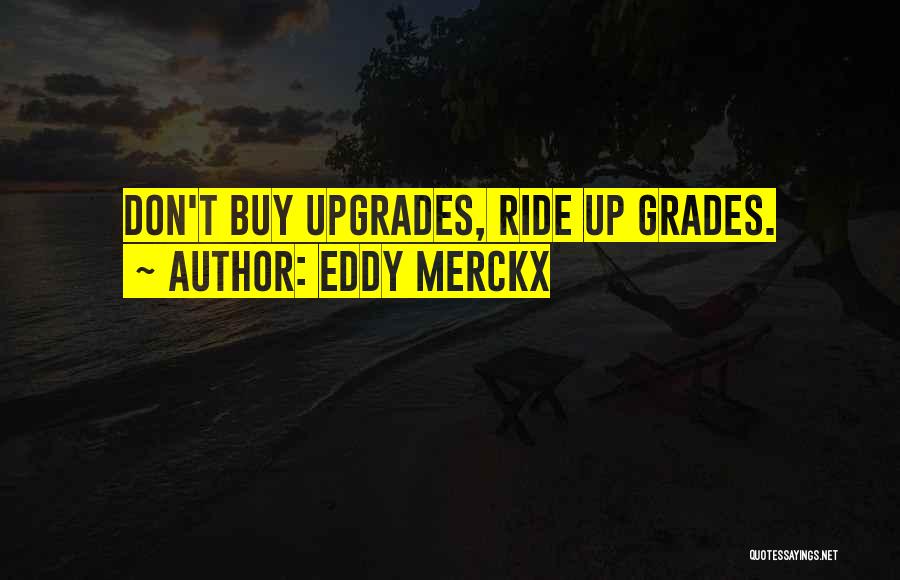 Eddy Merckx Quotes: Don't Buy Upgrades, Ride Up Grades.