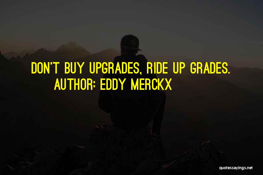 Eddy Merckx Quotes: Don't Buy Upgrades, Ride Up Grades.