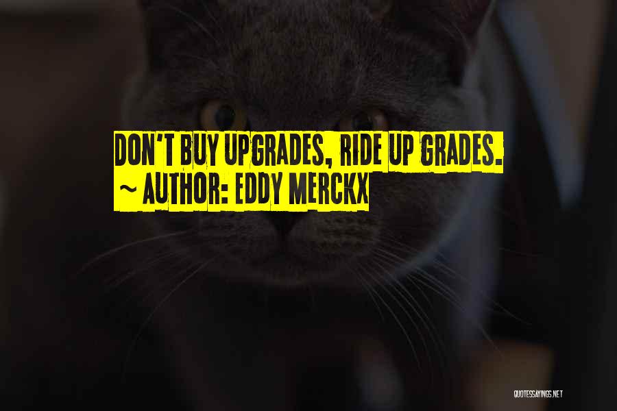 Eddy Merckx Quotes: Don't Buy Upgrades, Ride Up Grades.