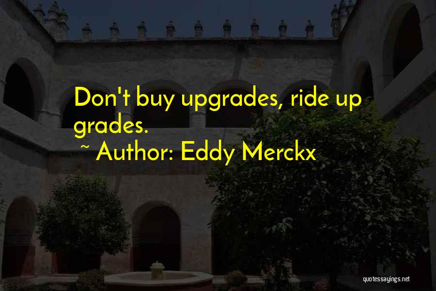 Eddy Merckx Quotes: Don't Buy Upgrades, Ride Up Grades.