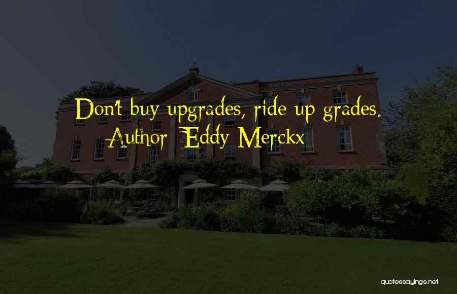 Eddy Merckx Quotes: Don't Buy Upgrades, Ride Up Grades.