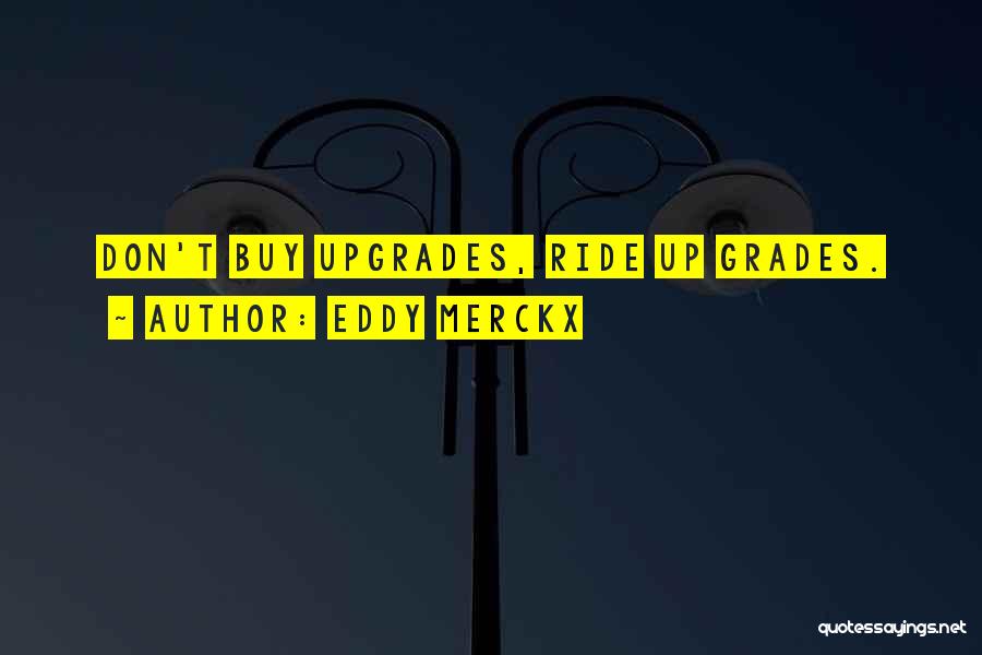 Eddy Merckx Quotes: Don't Buy Upgrades, Ride Up Grades.