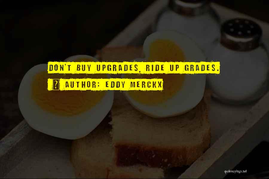 Eddy Merckx Quotes: Don't Buy Upgrades, Ride Up Grades.