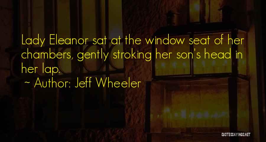 Jeff Wheeler Quotes: Lady Eleanor Sat At The Window Seat Of Her Chambers, Gently Stroking Her Son's Head In Her Lap.
