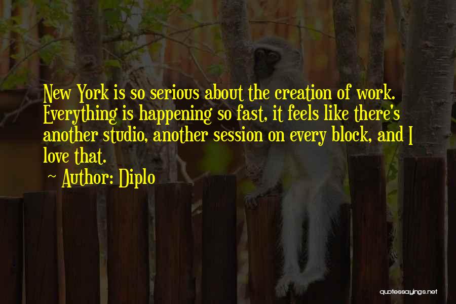 Diplo Quotes: New York Is So Serious About The Creation Of Work. Everything Is Happening So Fast, It Feels Like There's Another