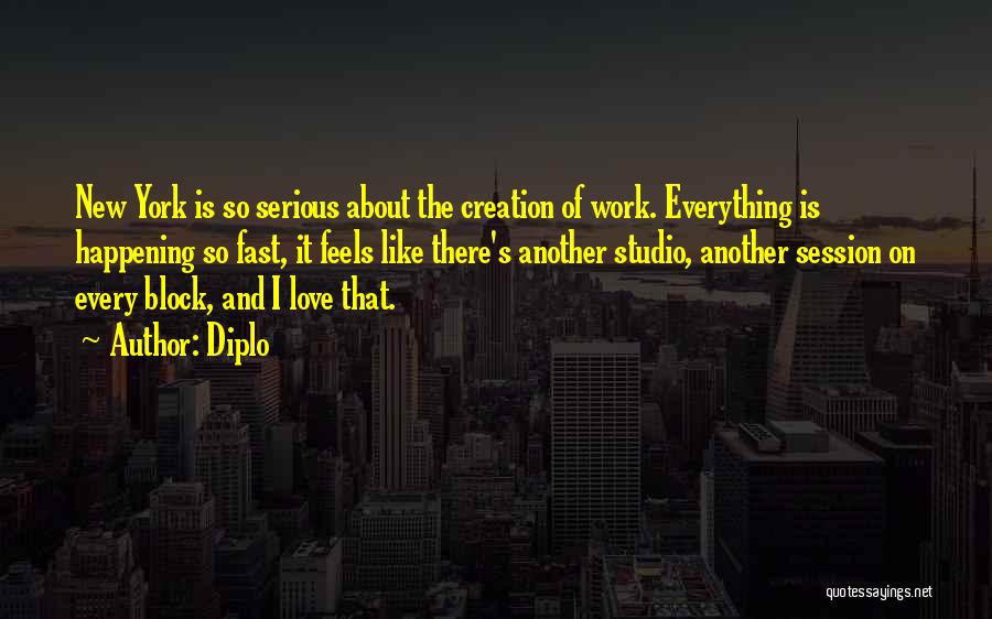 Diplo Quotes: New York Is So Serious About The Creation Of Work. Everything Is Happening So Fast, It Feels Like There's Another