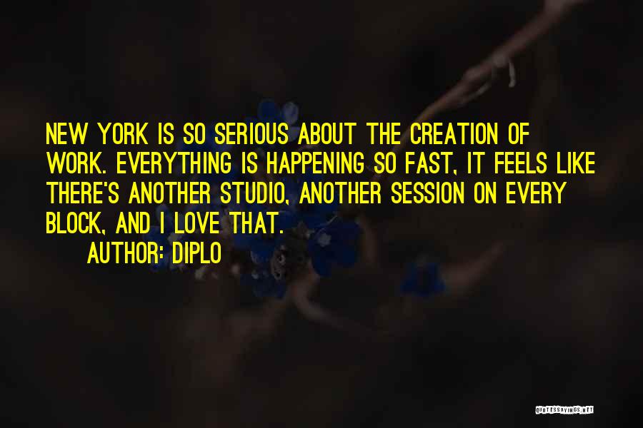 Diplo Quotes: New York Is So Serious About The Creation Of Work. Everything Is Happening So Fast, It Feels Like There's Another