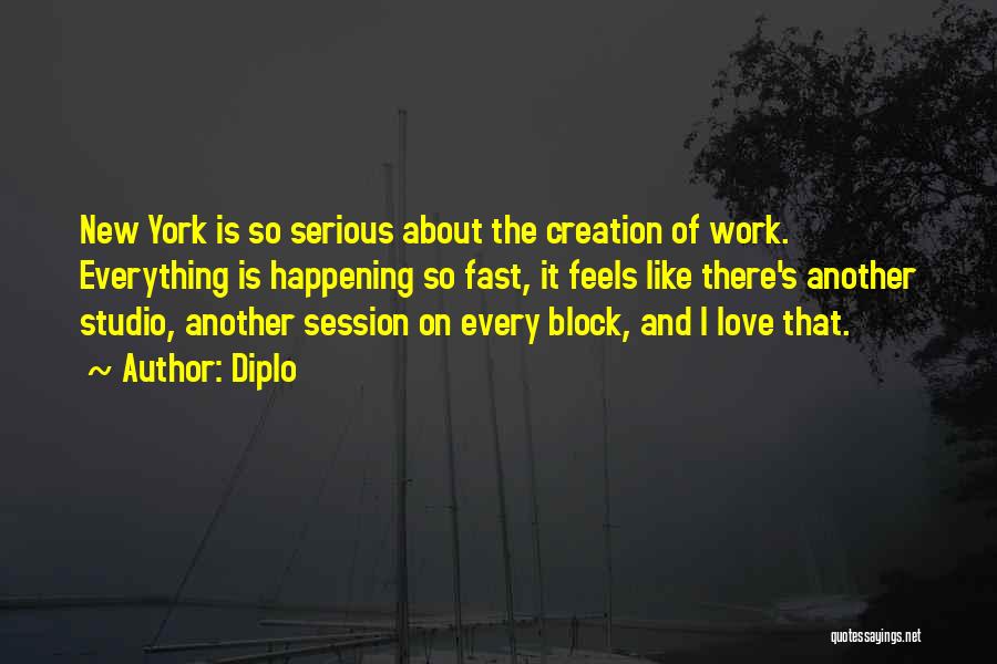 Diplo Quotes: New York Is So Serious About The Creation Of Work. Everything Is Happening So Fast, It Feels Like There's Another