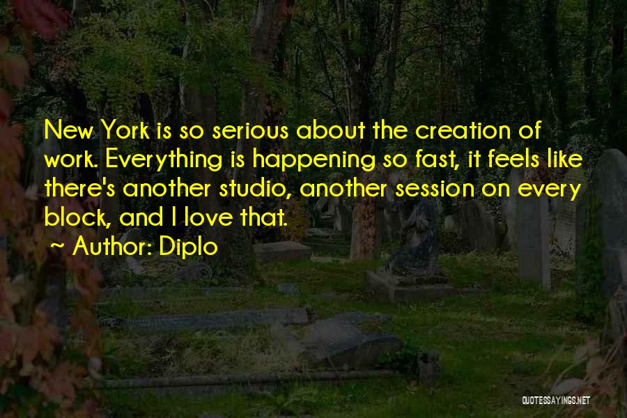 Diplo Quotes: New York Is So Serious About The Creation Of Work. Everything Is Happening So Fast, It Feels Like There's Another