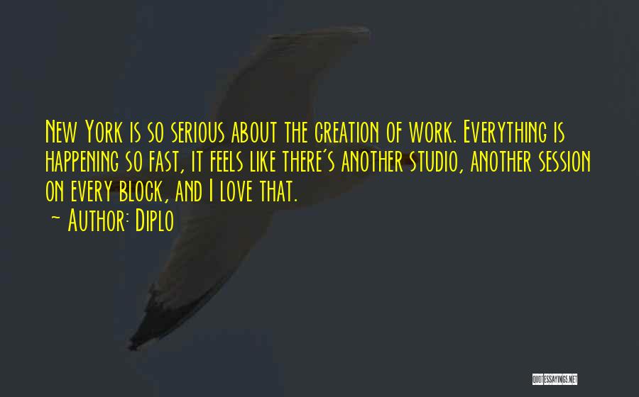 Diplo Quotes: New York Is So Serious About The Creation Of Work. Everything Is Happening So Fast, It Feels Like There's Another