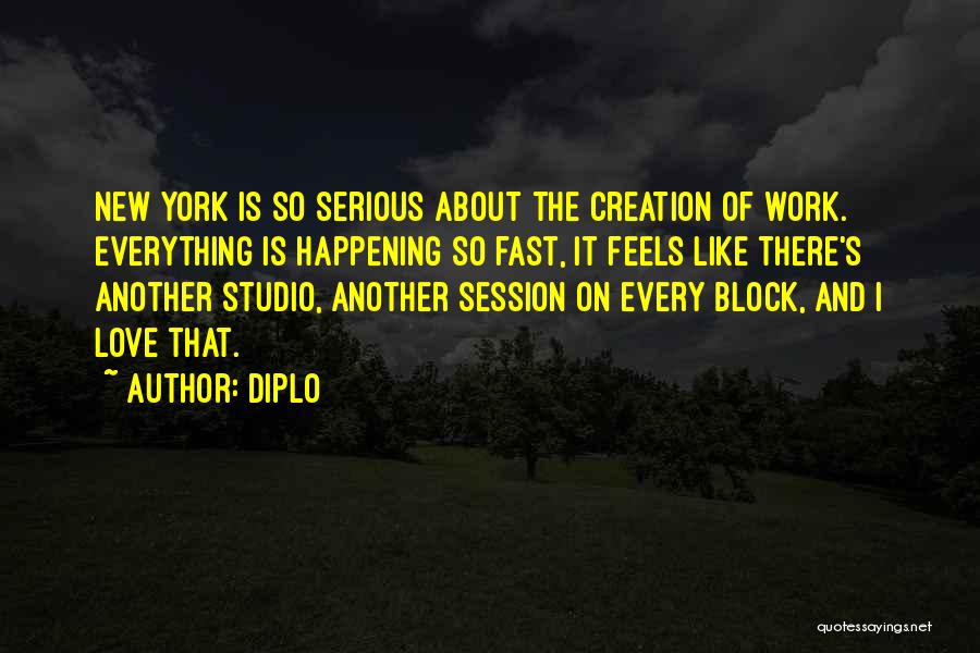 Diplo Quotes: New York Is So Serious About The Creation Of Work. Everything Is Happening So Fast, It Feels Like There's Another