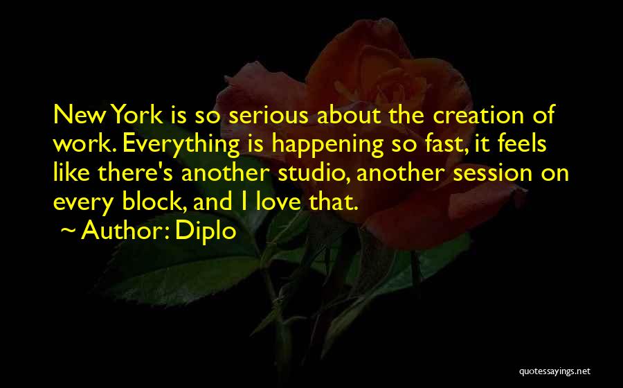 Diplo Quotes: New York Is So Serious About The Creation Of Work. Everything Is Happening So Fast, It Feels Like There's Another