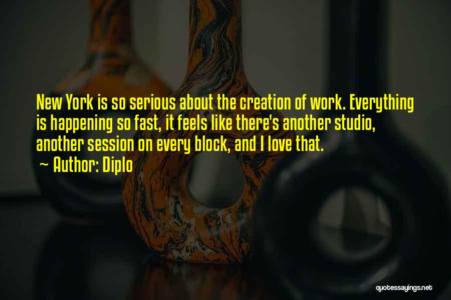 Diplo Quotes: New York Is So Serious About The Creation Of Work. Everything Is Happening So Fast, It Feels Like There's Another