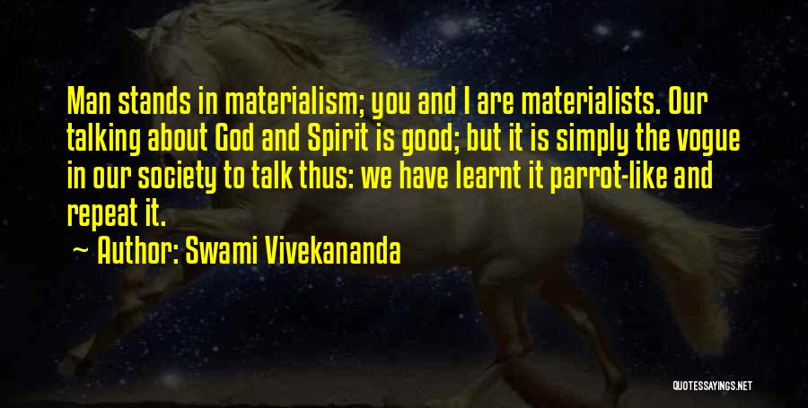 Swami Vivekananda Quotes: Man Stands In Materialism; You And I Are Materialists. Our Talking About God And Spirit Is Good; But It Is