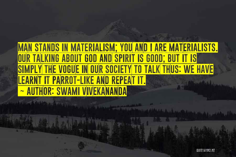 Swami Vivekananda Quotes: Man Stands In Materialism; You And I Are Materialists. Our Talking About God And Spirit Is Good; But It Is