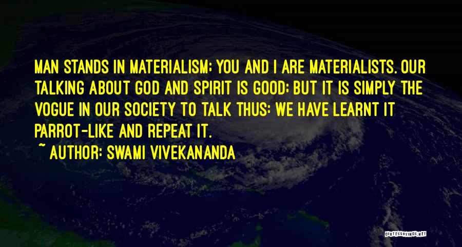 Swami Vivekananda Quotes: Man Stands In Materialism; You And I Are Materialists. Our Talking About God And Spirit Is Good; But It Is