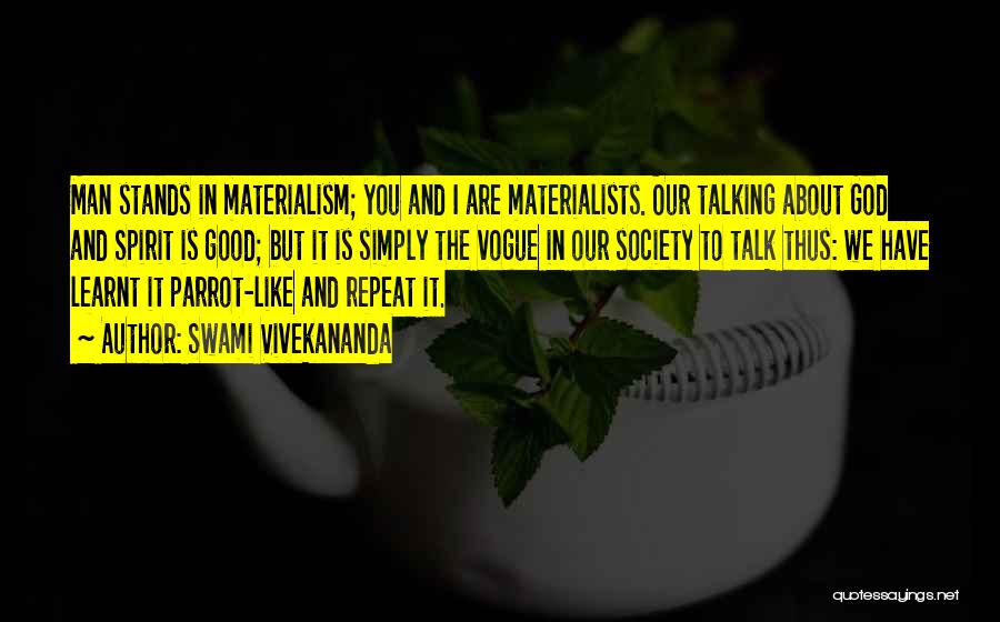 Swami Vivekananda Quotes: Man Stands In Materialism; You And I Are Materialists. Our Talking About God And Spirit Is Good; But It Is