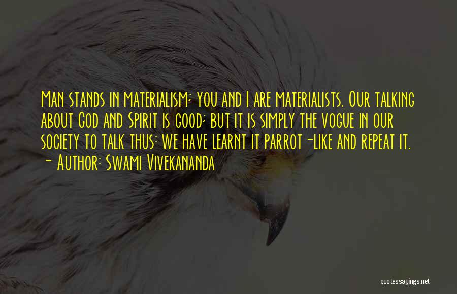 Swami Vivekananda Quotes: Man Stands In Materialism; You And I Are Materialists. Our Talking About God And Spirit Is Good; But It Is