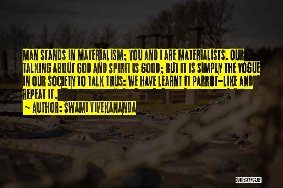Swami Vivekananda Quotes: Man Stands In Materialism; You And I Are Materialists. Our Talking About God And Spirit Is Good; But It Is