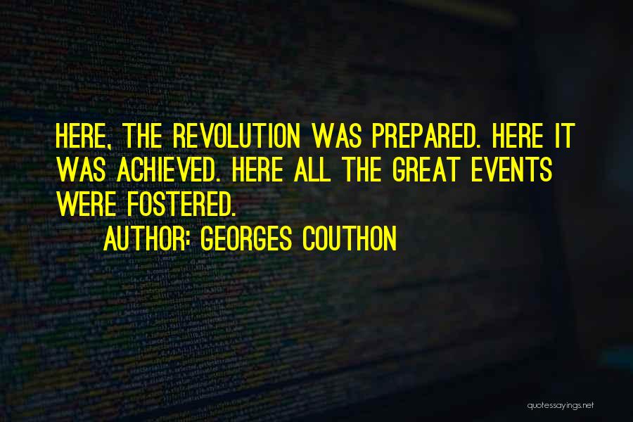 Georges Couthon Quotes: Here, The Revolution Was Prepared. Here It Was Achieved. Here All The Great Events Were Fostered.