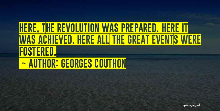 Georges Couthon Quotes: Here, The Revolution Was Prepared. Here It Was Achieved. Here All The Great Events Were Fostered.