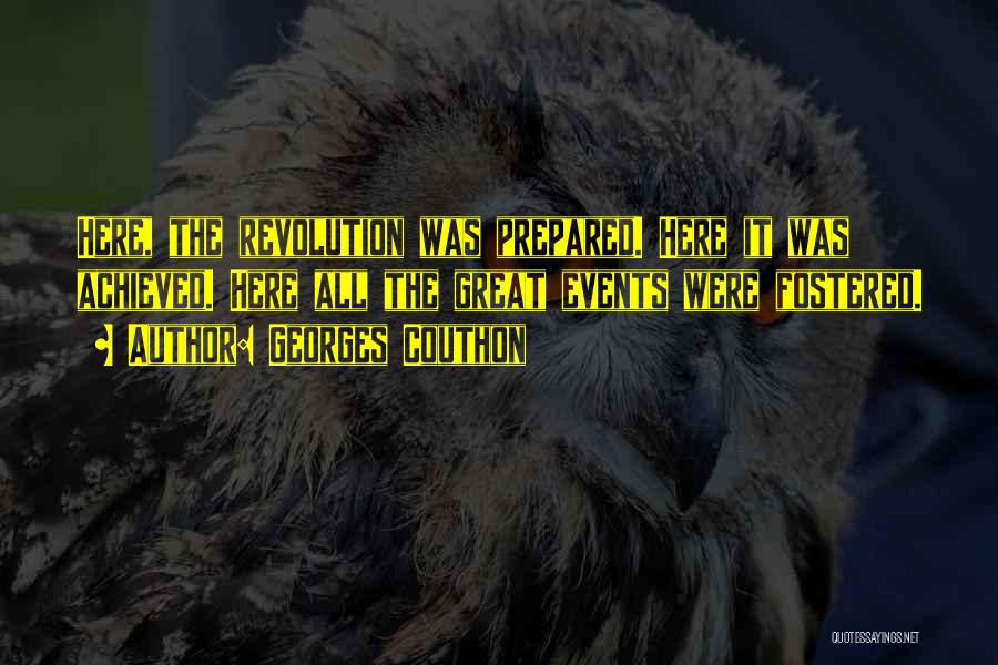 Georges Couthon Quotes: Here, The Revolution Was Prepared. Here It Was Achieved. Here All The Great Events Were Fostered.